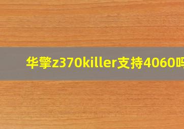 华擎z370killer支持4060吗