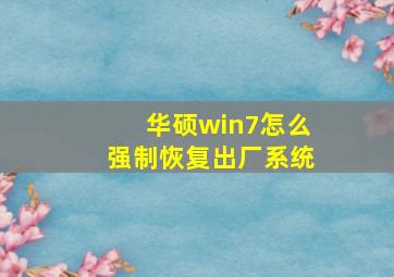 华硕win7怎么强制恢复出厂系统