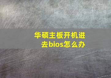 华硕主板开机进去bios怎么办