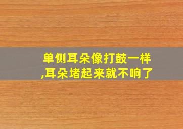 单侧耳朵像打鼓一样,耳朵堵起来就不响了