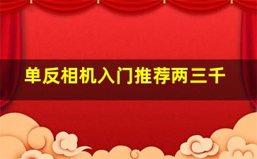 单反相机入门推荐两三千