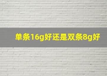 单条16g好还是双条8g好