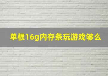 单根16g内存条玩游戏够么