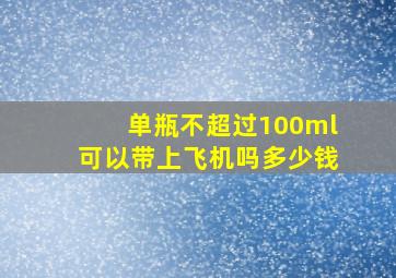 单瓶不超过100ml可以带上飞机吗多少钱