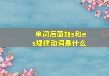 单词后面加s和es规律动词是什么