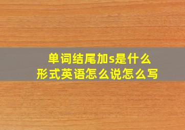 单词结尾加s是什么形式英语怎么说怎么写