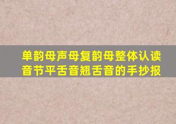 单韵母声母复韵母整体认读音节平舌音翘舌音的手抄报