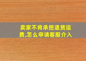 卖家不肯承担退货运费,怎么申请客服介入