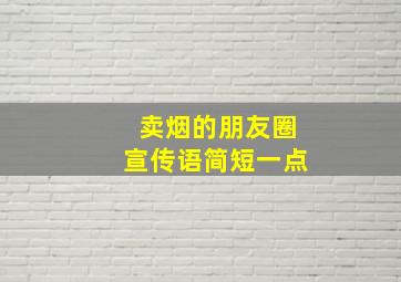 卖烟的朋友圈宣传语简短一点