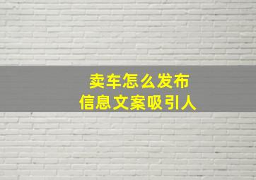 卖车怎么发布信息文案吸引人