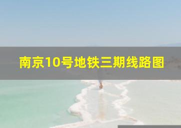 南京10号地铁三期线路图