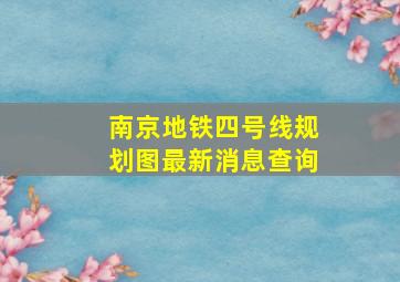 南京地铁四号线规划图最新消息查询