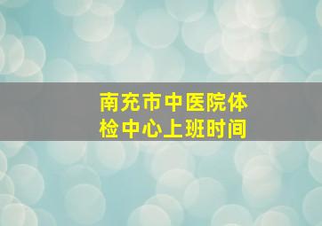 南充市中医院体检中心上班时间