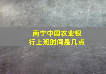 南宁中国农业银行上班时间是几点