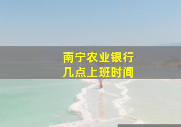 南宁农业银行几点上班时间