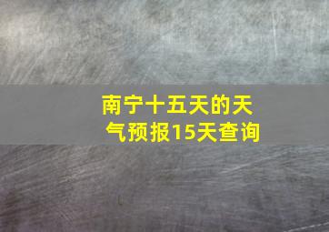 南宁十五天的天气预报15天查询