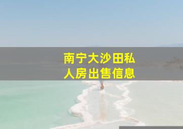 南宁大沙田私人房出售信息