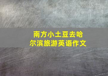 南方小土豆去哈尔滨旅游英语作文