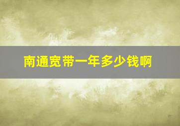 南通宽带一年多少钱啊