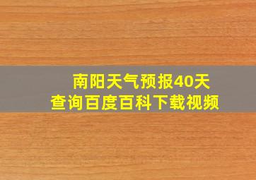 南阳天气预报40天查询百度百科下载视频