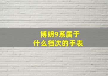 博朗9系属于什么档次的手表