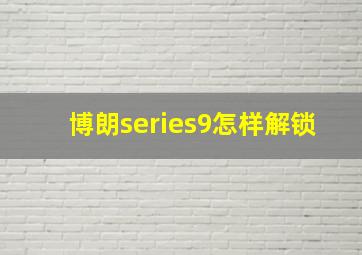 博朗series9怎样解锁