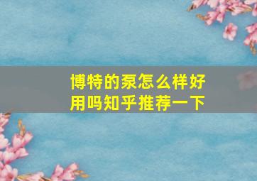 博特的泵怎么样好用吗知乎推荐一下