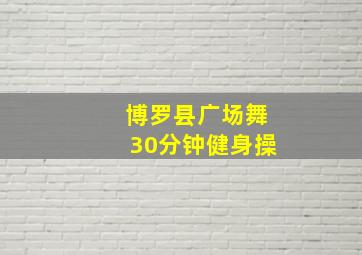 博罗县广场舞30分钟健身操