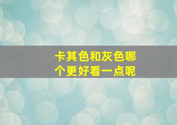 卡其色和灰色哪个更好看一点呢