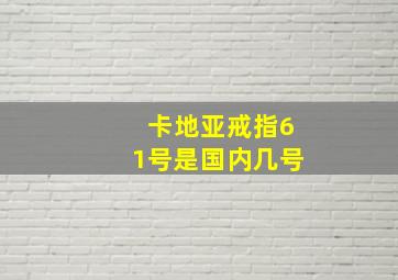 卡地亚戒指61号是国内几号