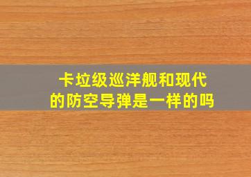 卡垃级巡洋舰和现代的防空导弹是一样的吗