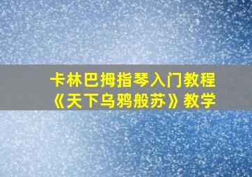 卡林巴拇指琴入门教程《天下乌鸦般苏》教学