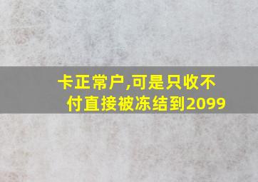 卡正常户,可是只收不付直接被冻结到2099