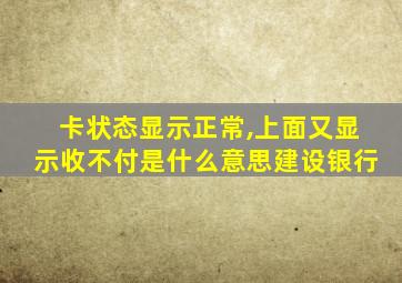 卡状态显示正常,上面又显示收不付是什么意思建设银行