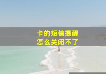 卡的短信提醒怎么关闭不了