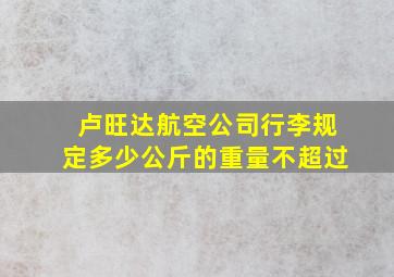 卢旺达航空公司行李规定多少公斤的重量不超过