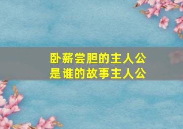 卧薪尝胆的主人公是谁的故事主人公