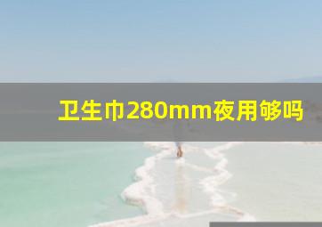 卫生巾280mm夜用够吗