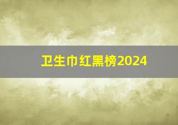 卫生巾红黑榜2024