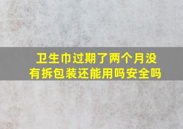 卫生巾过期了两个月没有拆包装还能用吗安全吗