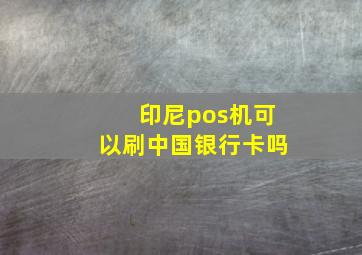 印尼pos机可以刷中国银行卡吗