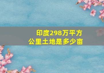 印度298万平方公里土地是多少亩