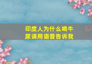 印度人为什么喝牛尿请用语音告诉我