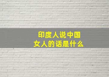 印度人说中国女人的话是什么