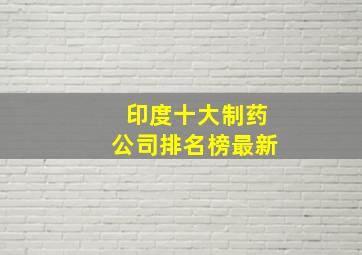 印度十大制药公司排名榜最新