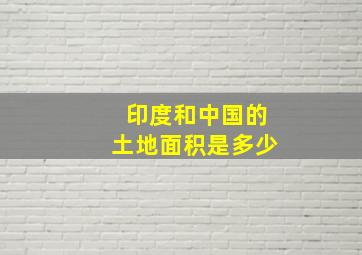 印度和中国的土地面积是多少