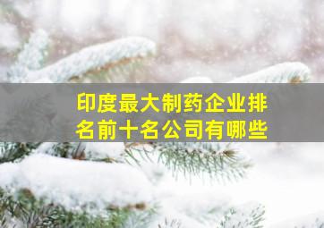 印度最大制药企业排名前十名公司有哪些