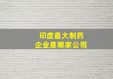 印度最大制药企业是哪家公司