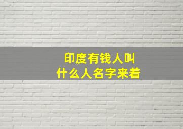 印度有钱人叫什么人名字来着