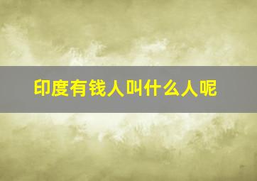 印度有钱人叫什么人呢